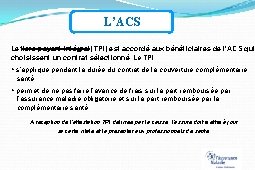 L’ACS Le tiers payant intégral (TPI) est accordé aux bénéficiaires de l’ACS qui choisissent