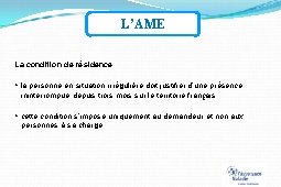 L’AME La condition de résidence : la personne en situation irrégulière doit justifier d’une