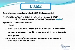 L’AME Pour déposer une demande d’AME, l’intéressé doit : compléter, dater et signer l’imprimé