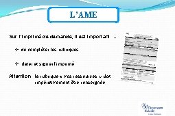 L’AME Sur l’imprimé de demande, il est important … de compléter les rubriques dater