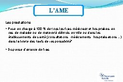 L’AME Les prestations Prise en charge à 100 % de tous les frais médicaux