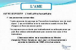 L’AME AUTRE DISPOSITIF : L’AME à titre humanitaire Les personnes concernées : toute personne