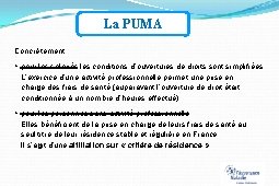 La PUMA Concrètement : pour les salariés les conditions d’ouvertures de droits sont simplifiées.