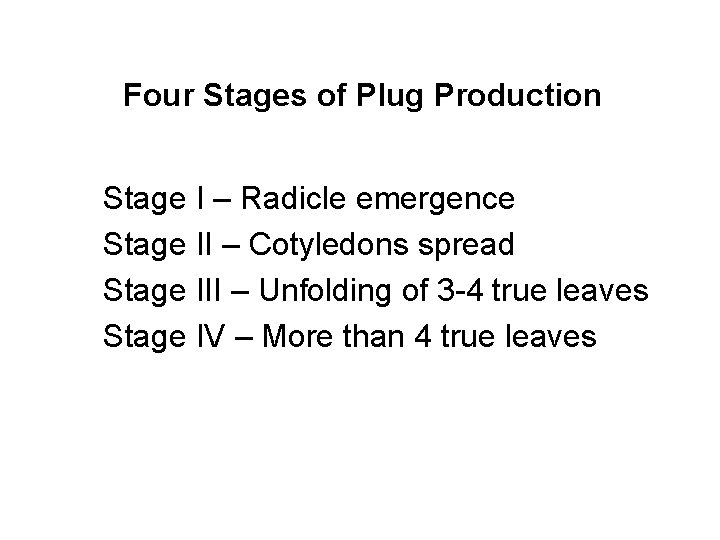 Four Stages of Plug Production Stage I – Radicle emergence Stage II – Cotyledons