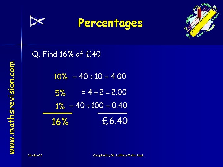 Percentages www. mathsrevision. com Q. Find 16% of £ 40 01 -Nov-20 Compiled by