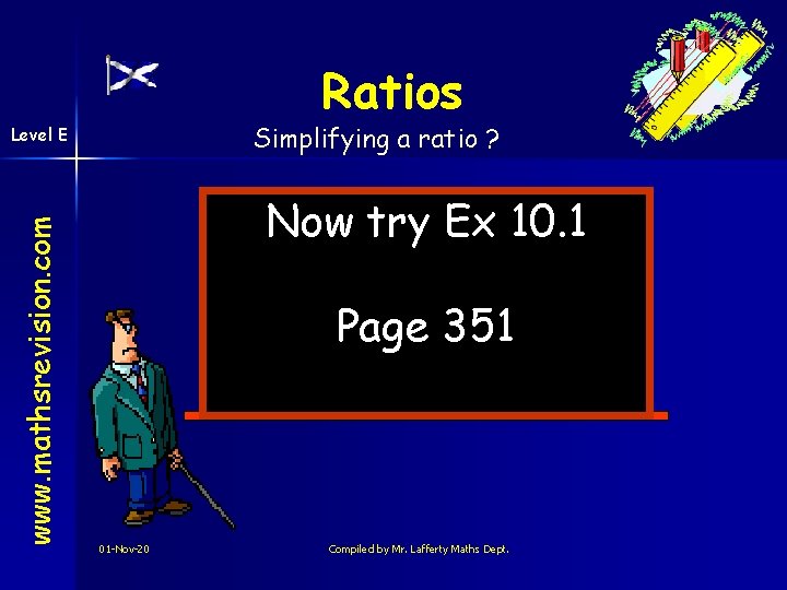 Ratios Simplifying a ratio ? www. mathsrevision. com Level E Now try Ex 10.