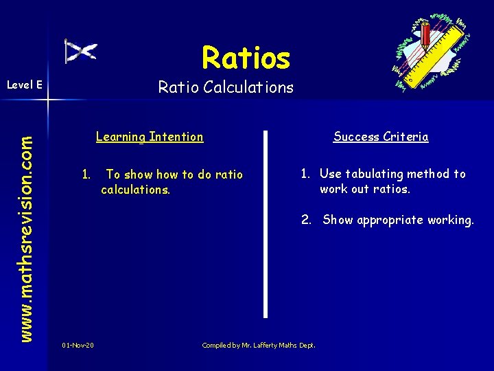 Ratios Ratio Calculations www. mathsrevision. com Level E Learning Intention 1. To show to