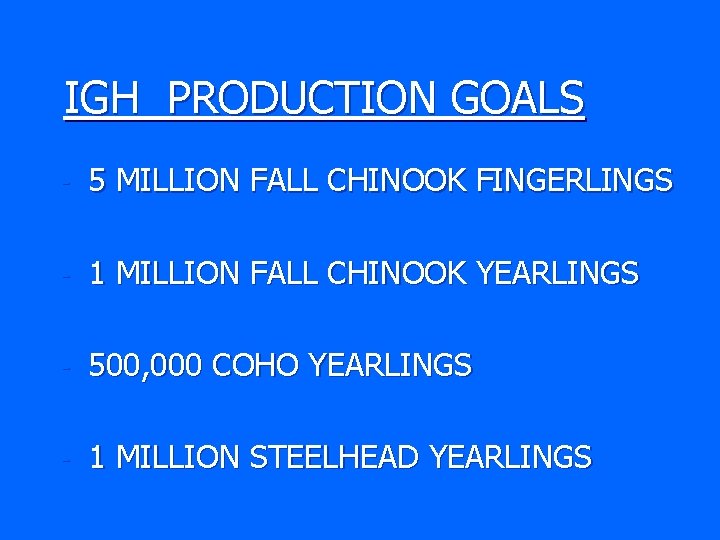 IGH PRODUCTION GOALS - 5 MILLION FALL CHINOOK FINGERLINGS - 1 MILLION FALL CHINOOK