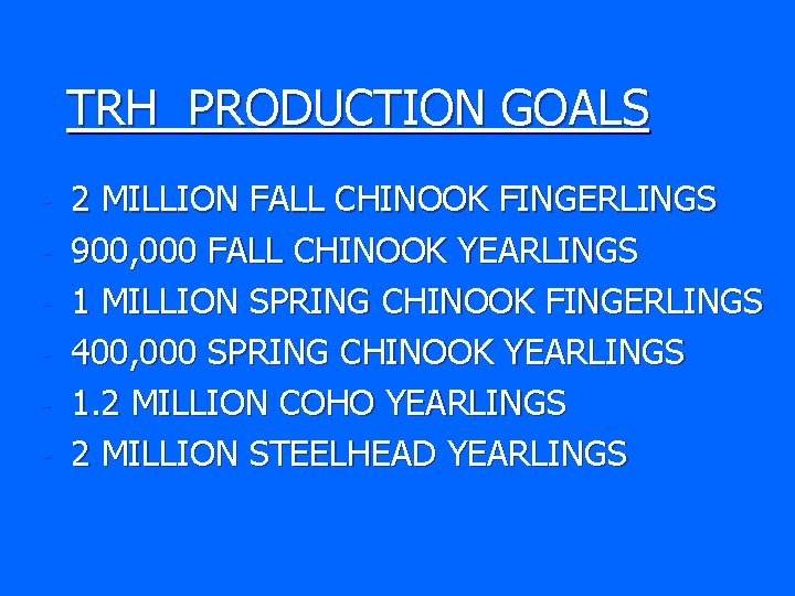TRH PRODUCTION GOALS - 2 MILLION FALL CHINOOK FINGERLINGS 900, 000 FALL CHINOOK YEARLINGS