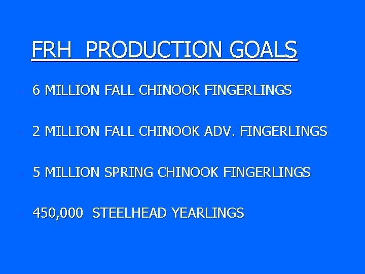 FRH PRODUCTION GOALS - 6 MILLION FALL CHINOOK FINGERLINGS - 2 MILLION FALL CHINOOK