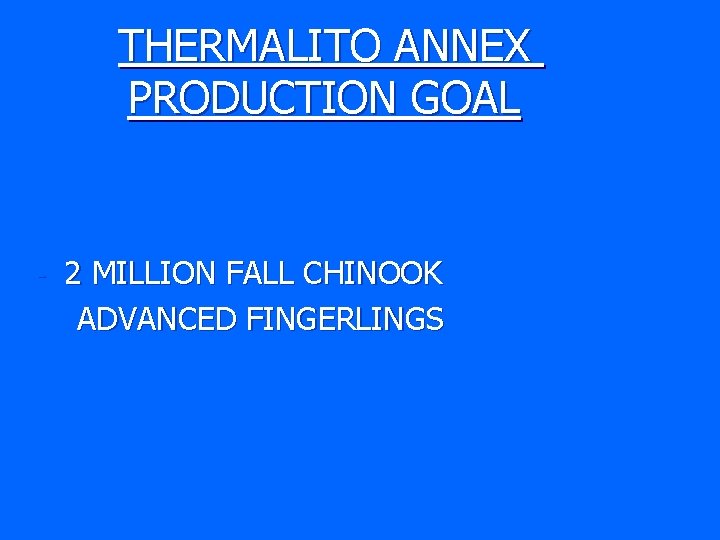 THERMALITO ANNEX PRODUCTION GOAL - 2 MILLION FALL CHINOOK ADVANCED FINGERLINGS 