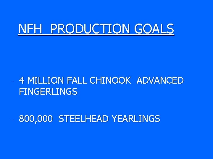 NFH PRODUCTION GOALS - 4 MILLION FALL CHINOOK ADVANCED FINGERLINGS - 800, 000 STEELHEAD