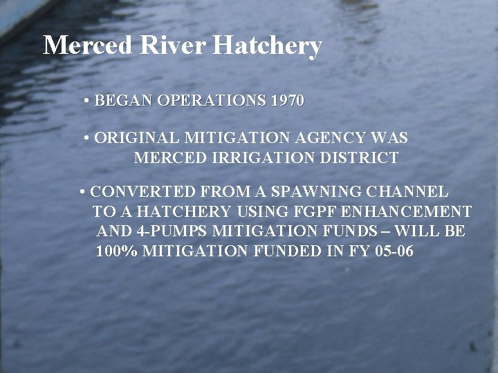 Merced River Hatchery • BEGAN OPERATIONS 1970 • ORIGINAL MITIGATION AGENCY WAS MERCED IRRIGATION