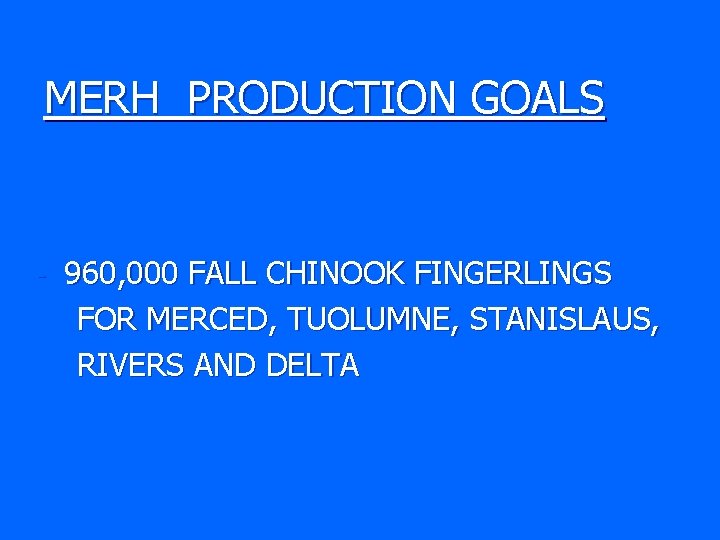 MERH PRODUCTION GOALS - 960, 000 FALL CHINOOK FINGERLINGS FOR MERCED, TUOLUMNE, STANISLAUS, RIVERS