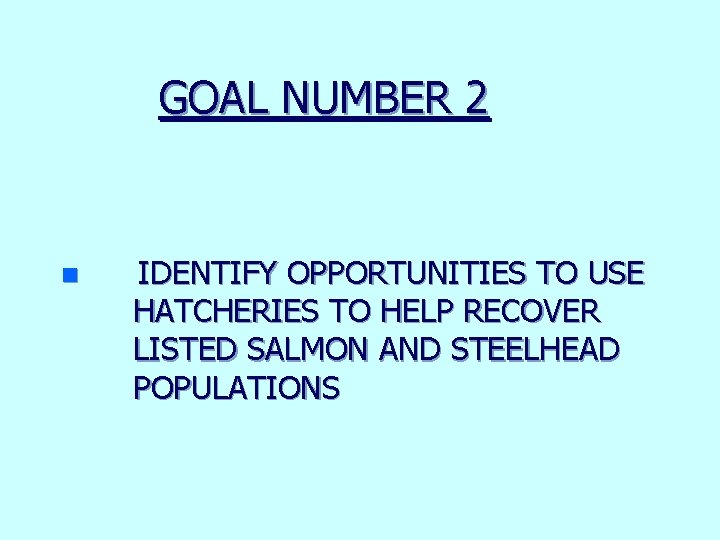 GOAL NUMBER 2 n IDENTIFY OPPORTUNITIES TO USE HATCHERIES TO HELP RECOVER LISTED SALMON