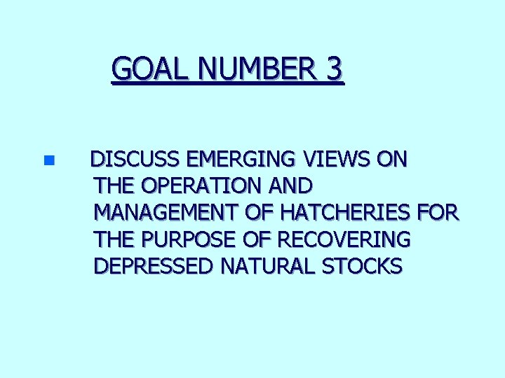 GOAL NUMBER 3 n DISCUSS EMERGING VIEWS ON THE OPERATION AND MANAGEMENT OF HATCHERIES