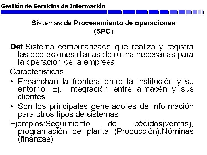 Gestión de Servicios de Información Sistemas de Procesamiento de operaciones (SPO) Def: Sistema computarizado