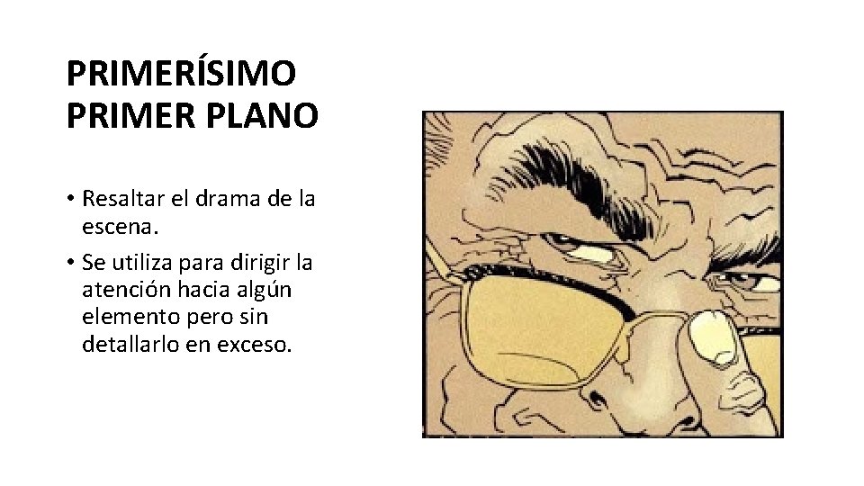 PRIMERÍSIMO PRIMER PLANO • Resaltar el drama de la escena. • Se utiliza para