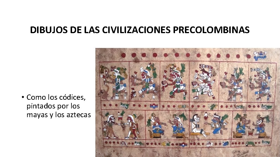 DIBUJOS DE LAS CIVILIZACIONES PRECOLOMBINAS • Como los códices, pintados por los mayas y