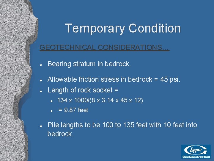 Temporary Condition GEOTECHNICAL CONSIDERATIONS… u Bearing stratum in bedrock. u Allowable friction stress in
