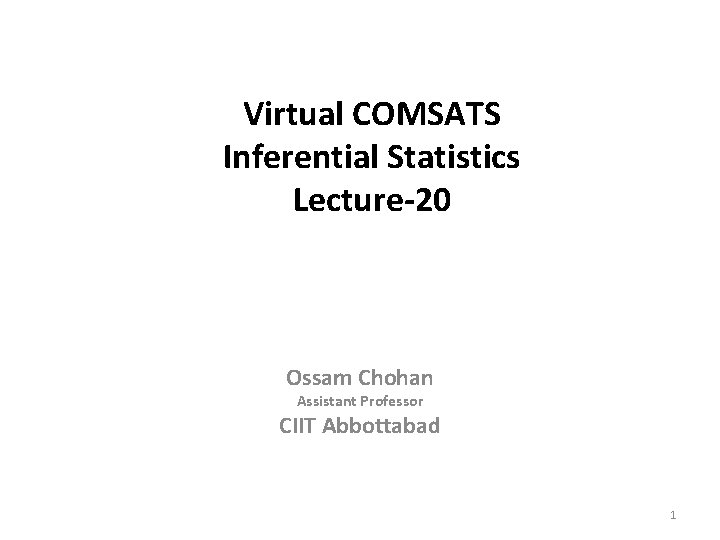 Virtual COMSATS Inferential Statistics Lecture-20 Ossam Chohan Assistant Professor CIIT Abbottabad 1 
