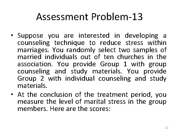 Assessment Problem-13 • Suppose you are interested in developing a counseling technique to reduce