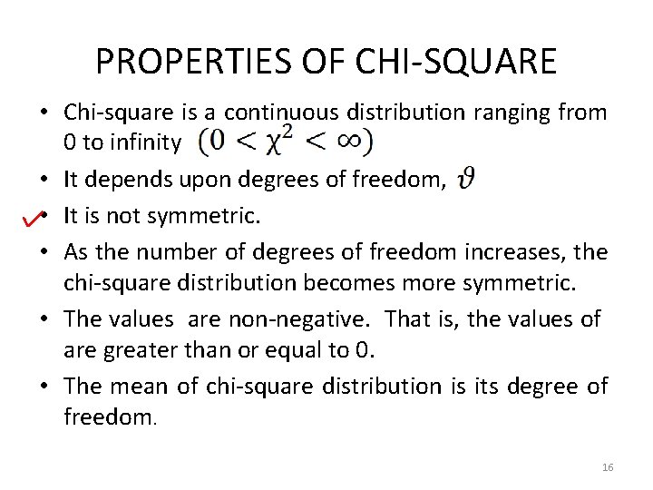 PROPERTIES OF CHI-SQUARE • Chi-square is a continuous distribution ranging from 0 to infinity