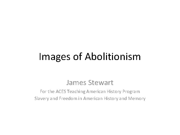 Images of Abolitionism James Stewart For the ACES Teaching American History Program Slavery and