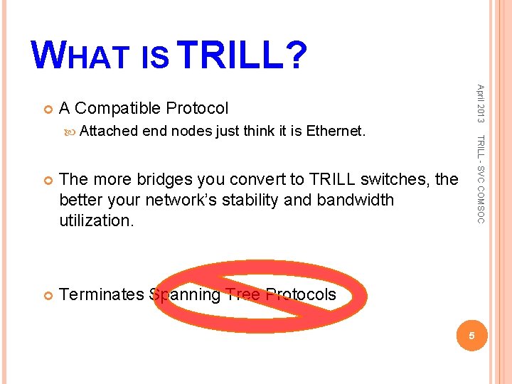 WHAT IS TRILL? April 2013 A Compatible Protocol end nodes just think it is