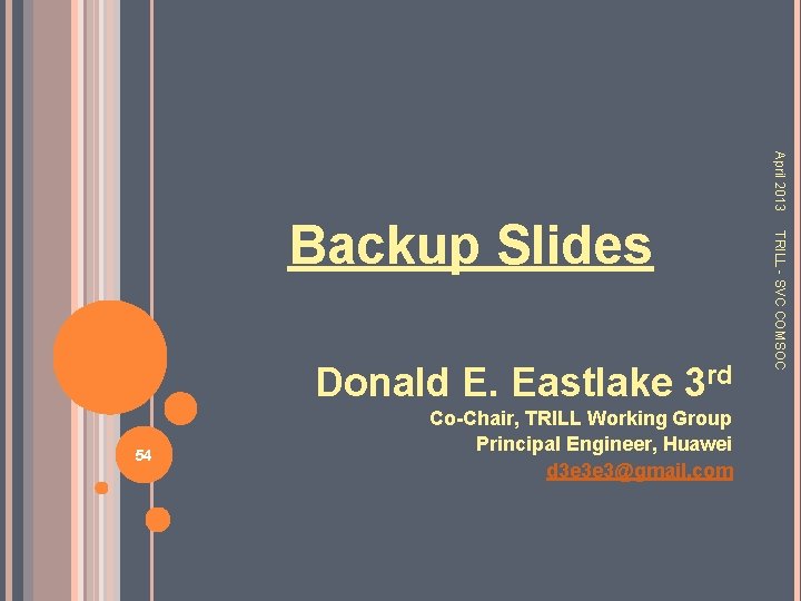 April 2013 Donald E. Eastlake 3 rd 54 Co-Chair, TRILL Working Group Principal Engineer,