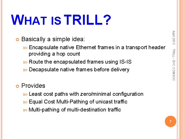 WHAT IS TRILL? April 2013 Basically a simple idea: native Ethernet frames in a