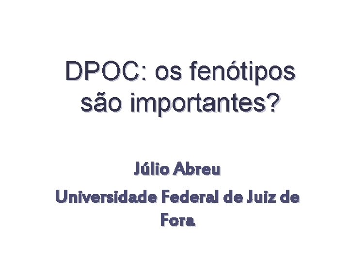 DPOC: os fenótipos são importantes? Júlio Abreu Universidade Federal de Juiz de Fora 