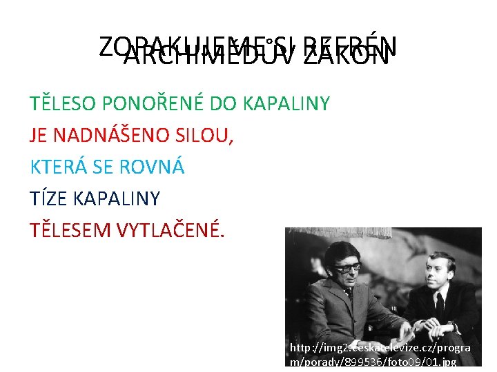 ZOPAKUJEME SI REFRÉN ARCHIMÉDŮV ZÁKON TĚLESO PONOŘENÉ DO KAPALINY JE NADNÁŠENO SILOU, KTERÁ SE