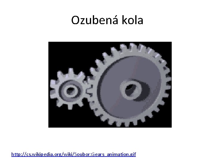 Ozubená kola http: //cs. wikipedia. org/wiki/Soubor: Gears_animation. gif 