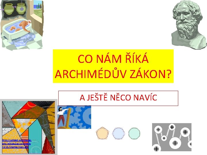 CO NÁM ŘÍKÁ ARCHIMÉDŮV ZÁKON? A JEŠTĚ NĚCO NAVÍC http: //upload. wikimedia. org/wikipedia/commons /2/21/Stomachion.