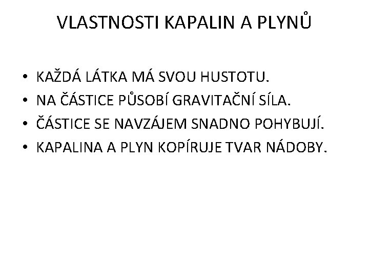 VLASTNOSTI KAPALIN A PLYNŮ • • KAŽDÁ LÁTKA MÁ SVOU HUSTOTU. NA ČÁSTICE PŮSOBÍ