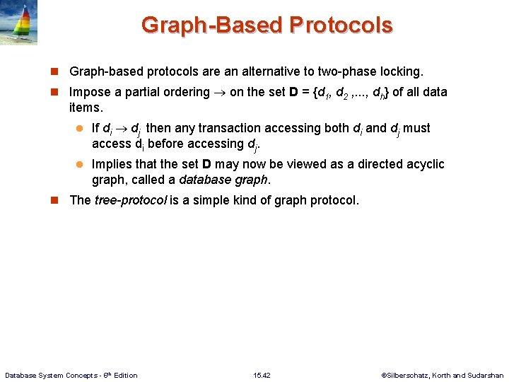 Graph-Based Protocols n Graph-based protocols are an alternative to two-phase locking. n Impose a