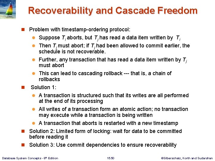 Recoverability and Cascade Freedom n Problem with timestamp-ordering protocol: Suppose Ti aborts, but Tj