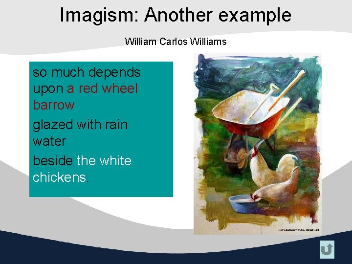 Imagism: Another example William Carlos Williams so much depends upon a red wheel barrow