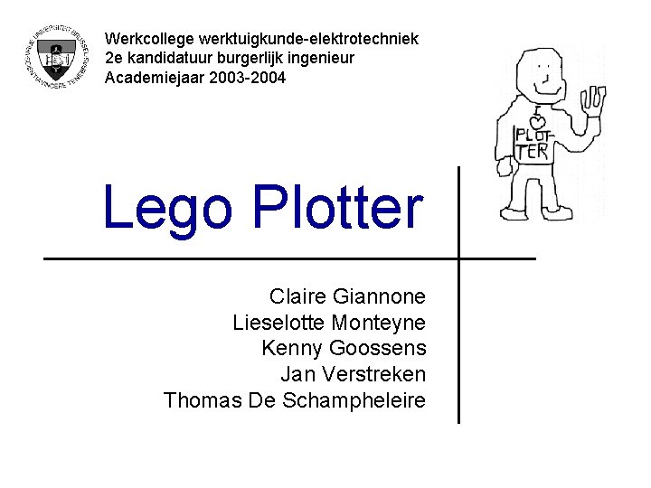 Werkcollege werktuigkunde-elektrotechniek 2 e kandidatuur burgerlijk ingenieur Academiejaar 2003 -2004 Lego Plotter Claire Giannone