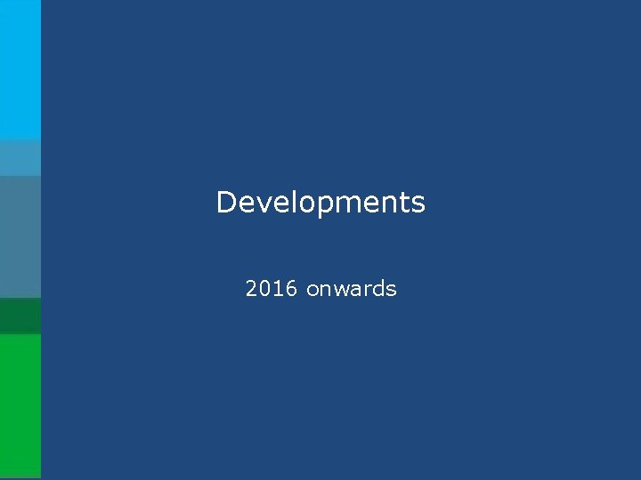 Developments 2016 onwards 