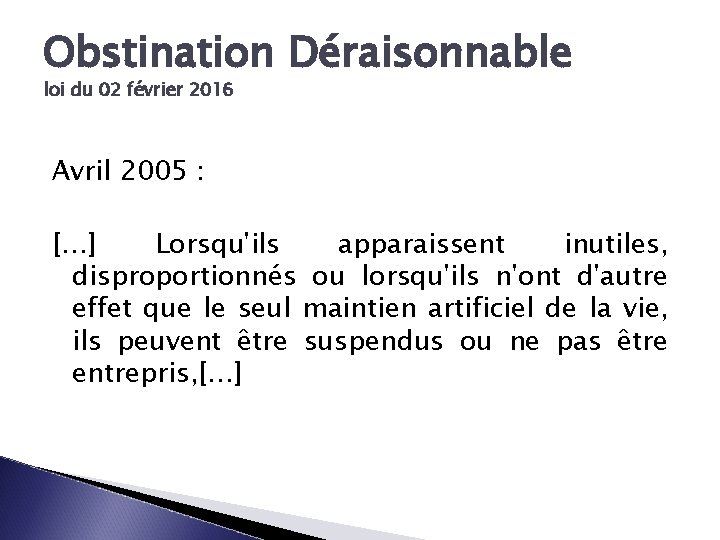 Obstination Déraisonnable loi du 02 février 2016 Avril 2005 : […] Lorsqu'ils apparaissent inutiles,