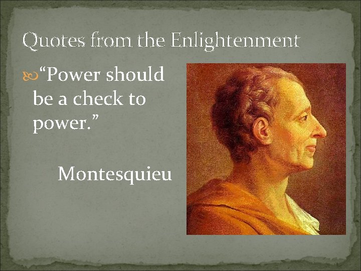 Quotes from the Enlightenment “Power should be a check to power. ” Montesquieu 