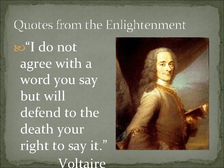 Quotes from the Enlightenment “I do not agree with a word you say but