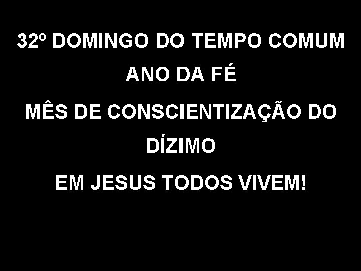 32º DOMINGO DO TEMPO COMUM ANO DA FÉ MÊS DE CONSCIENTIZAÇÃO DO DÍZIMO EM