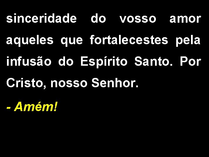 sinceridade do vosso amor aqueles que fortalecestes pela infusão do Espírito Santo. Por Cristo,