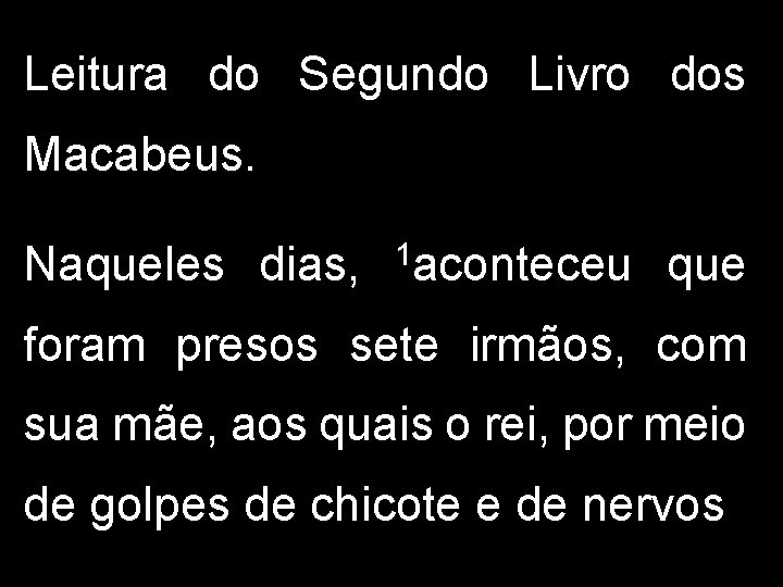 Leitura do Segundo Livro dos Macabeus. Naqueles dias, 1 aconteceu que foram presos sete