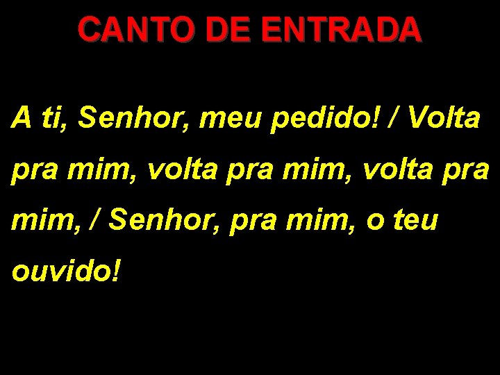 CANTO DE ENTRADA A ti, Senhor, meu pedido! / Volta pra mim, volta pra