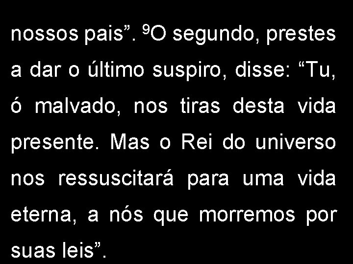 nossos pais”. 9 O segundo, prestes a dar o último suspiro, disse: “Tu, ó