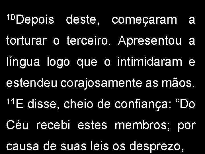 10 Depois deste, começaram a torturar o terceiro. Apresentou a língua logo que o